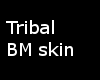 .:.Sou.:. Tribal BM Skin