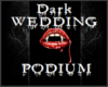 Dark Wedding- Podium