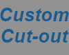 Custom Cut-Out