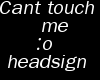 Can't Touch Me Headsign
