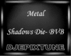 Metal Shadows Pt1