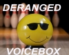 DERANGED VOICEBOX