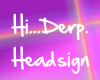 Hi..Derp.Headsign :D