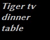tiger tv dinner table