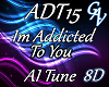 ADT15 IM ADDICTED TO YOU