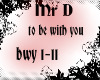 mr d to be with you