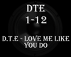 D.T.E - Love Me Like You