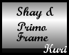 {K} Shay & Primo Frame