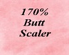 170% Butt Scaler
