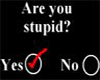 Are You Stupid?