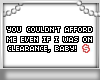 You couldnt afford me