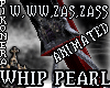 WHIP PEARL ANIMATED
